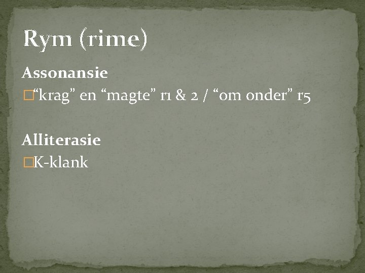 Rym (rime) Assonansie �“krag” en “magte” r 1 & 2 / “om onder” r