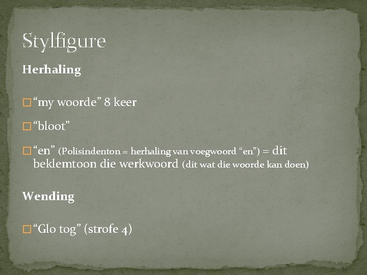 Stylfigure Herhaling � “my woorde” 8 keer � “bloot” � “en” (Polisindenton = herhaling