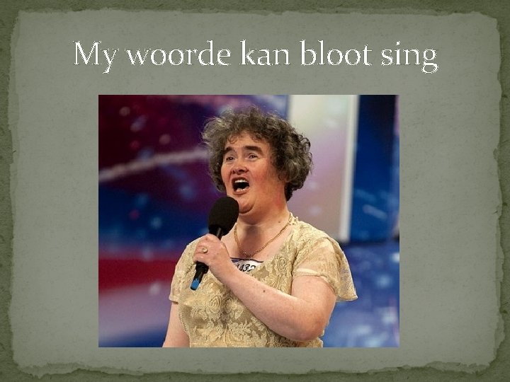 My woorde kan bloot sing 