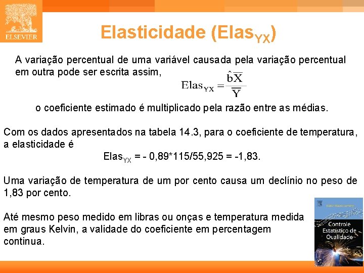 Elasticidade (Elas. YX) A variação percentual de uma variável causada pela variação percentual em Elasticidade (Elas. YX) A variação percentual de uma variável causada pela variação percentual em
