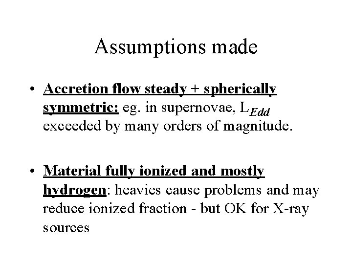 Assumptions made • Accretion flow steady + spherically symmetric: eg. in supernovae, LEdd exceeded