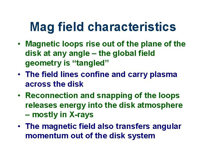 Mag field characteristics • Magnetic loops rise out of the plane of the disk