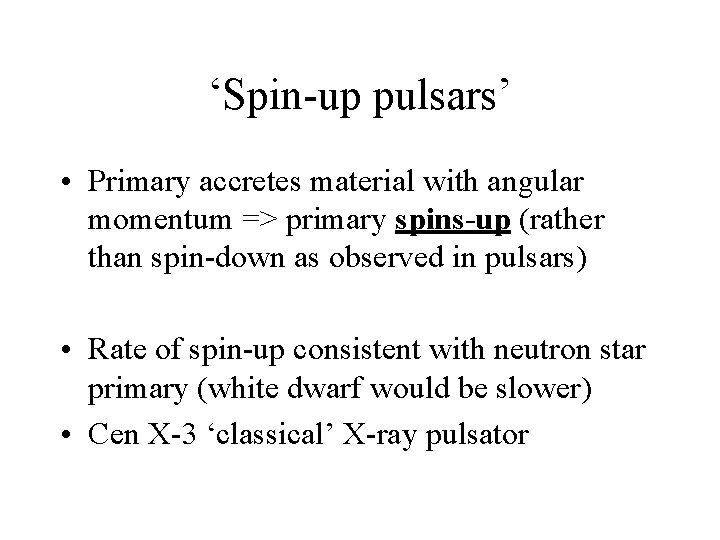 ‘Spin-up pulsars’ • Primary accretes material with angular momentum => primary spins-up (rather than