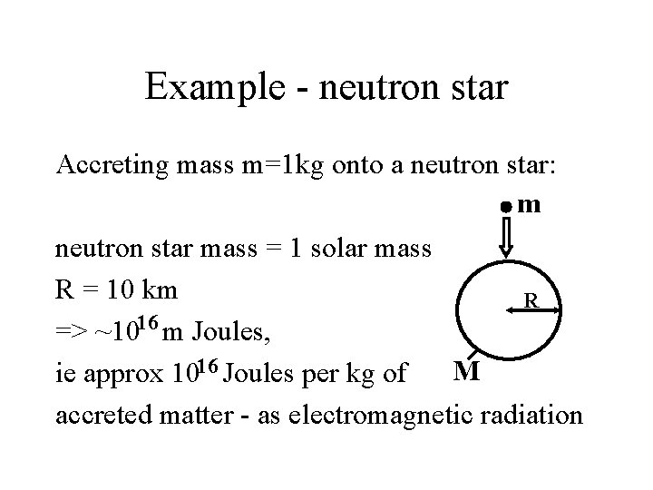 Example - neutron star Accreting mass m=1 kg onto a neutron star: m neutron