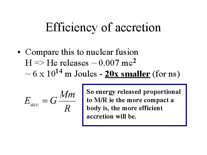 Efficiency of accretion • Compare this to nuclear fusion H => He releases ~