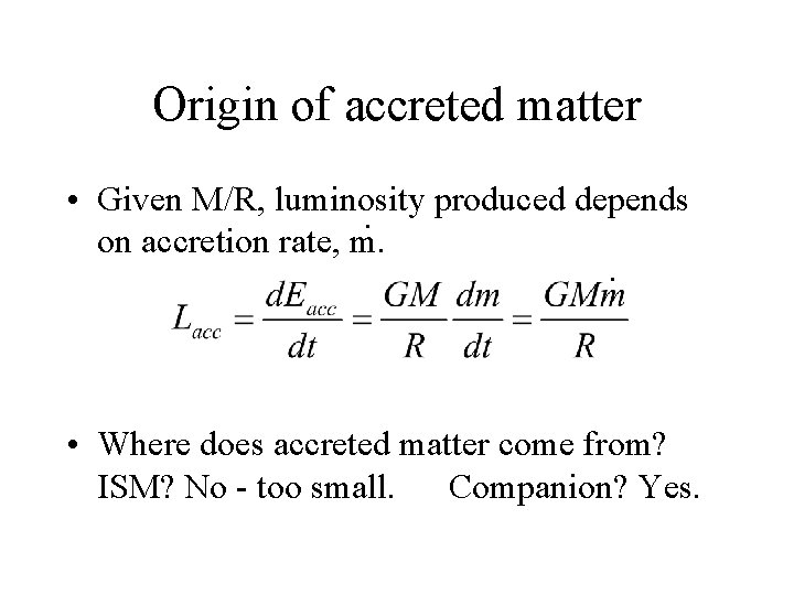 Origin of accreted matter • Given M/R, luminosity produced depends. on accretion rate, m.