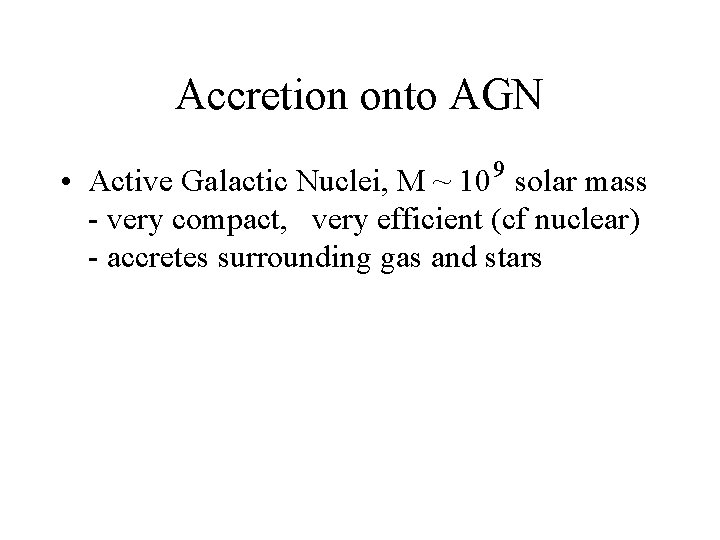 Accretion onto AGN • Active Galactic Nuclei, M ~ 10 9 solar mass -