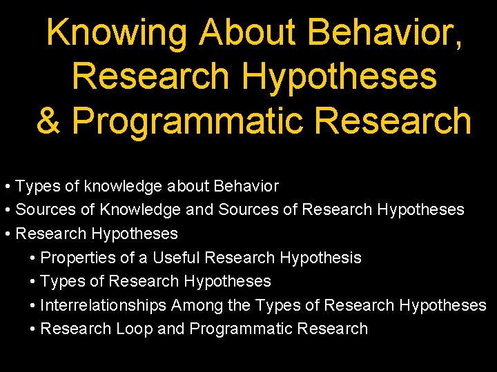 Knowing About Behavior, Research Hypotheses & Programmatic Research • Types of knowledge about Behavior
