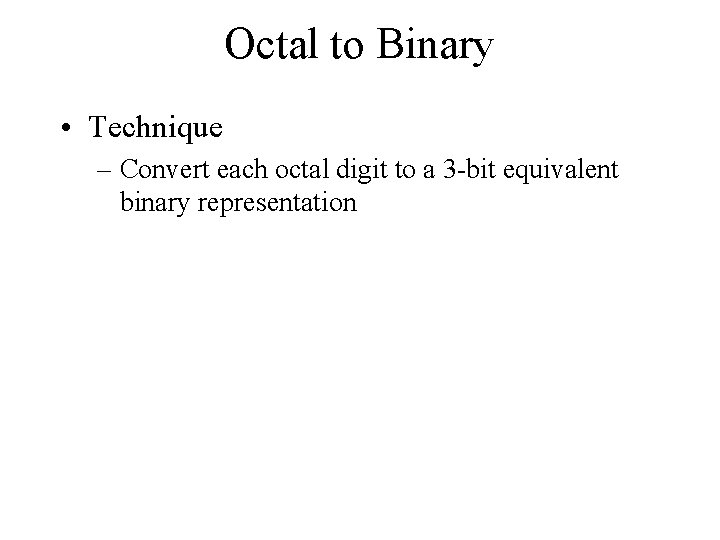 Octal to Binary • Technique – Convert each octal digit to a 3 -bit
