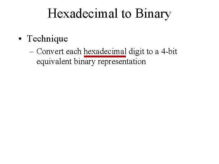 Hexadecimal to Binary • Technique – Convert each hexadecimal digit to a 4 -bit