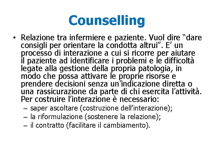 Counselling • Relazione tra infermiere e paziente. Vuol dire “dare consigli per orientare la