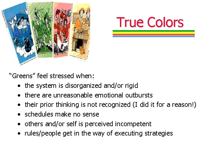 True Colors “Greens” feel stressed when: • the system is disorganized and/or rigid •