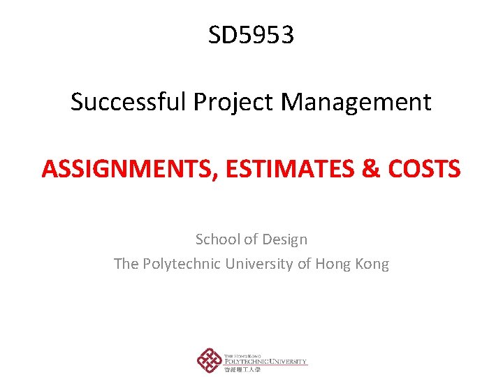 SD 5953: Successful Project Management – ASSIGNMENTS, ESTIMATES & COSTS SD 5953 Successful Project