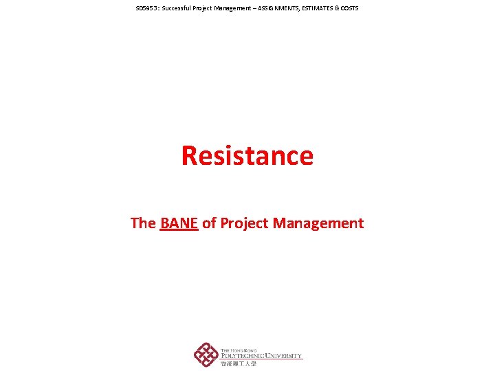 SD 5953: Successful Project Management – ASSIGNMENTS, ESTIMATES & COSTS Resistance The BANE of