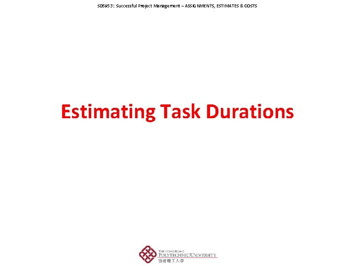 SD 5953: Successful Project Management – ASSIGNMENTS, ESTIMATES & COSTS Estimating Task Durations 