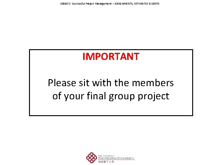 SD 5953: Successful Project Management – ASSIGNMENTS, ESTIMATES & COSTS IMPORTANT Please sit with