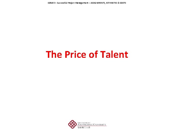 SD 5953: Successful Project Management – ASSIGNMENTS, ESTIMATES & COSTS The Price of Talent