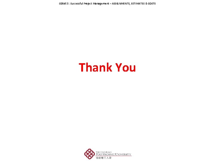 SD 5953: Successful Project Management – ASSIGNMENTS, ESTIMATES & COSTS Thank You 