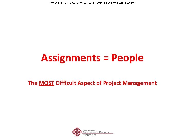 SD 5953: Successful Project Management – ASSIGNMENTS, ESTIMATES & COSTS Assignments = People The