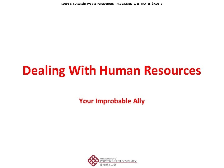 SD 5953: Successful Project Management – ASSIGNMENTS, ESTIMATES & COSTS Dealing With Human Resources