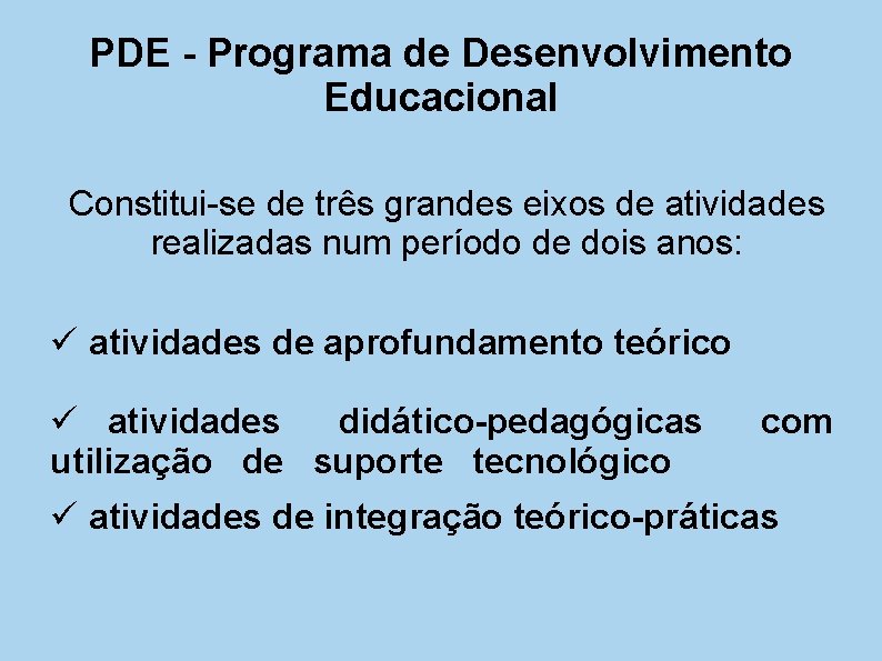 PDE - Programa de Desenvolvimento Educacional Constitui-se de três grandes eixos de atividades realizadas