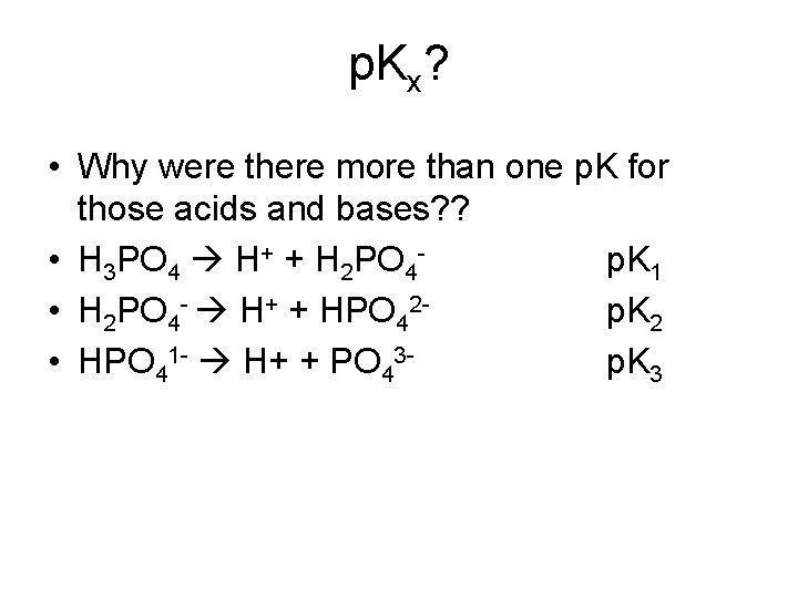 p. Kx? • Why were there more than one p. K for those acids