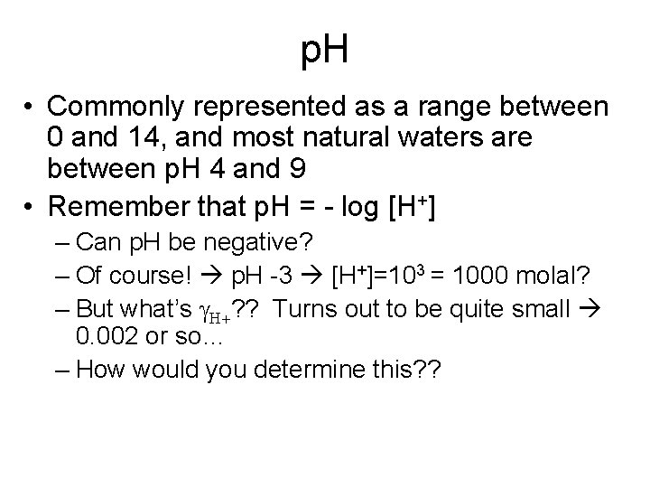 p. H • Commonly represented as a range between 0 and 14, and most