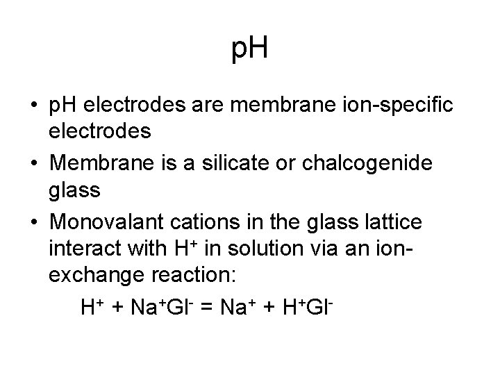 p. H • p. H electrodes are membrane ion-specific electrodes • Membrane is a