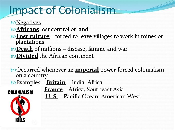 Impact of Colonialism Negatives Africans lost control of land Lost culture – forced to