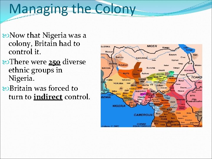 Managing the Colony Now that Nigeria was a colony, Britain had to control it.