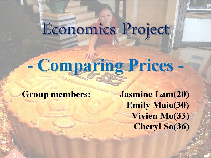 Economics Project - Comparing Prices Group members: Jasmine Lam(20) Emily Maio(30) Vivien Mo(33) Cheryl