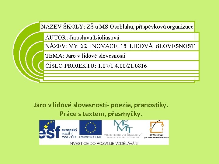 NÁZEV ŠKOLY: ZŠ a MŠ Osoblaha, příspěvková organizace AUTOR: Jaroslava Lioliasová NÁZEV: VY_32_INOVACE_15_LIDOVÁ_SLOVESNOST TEMA: