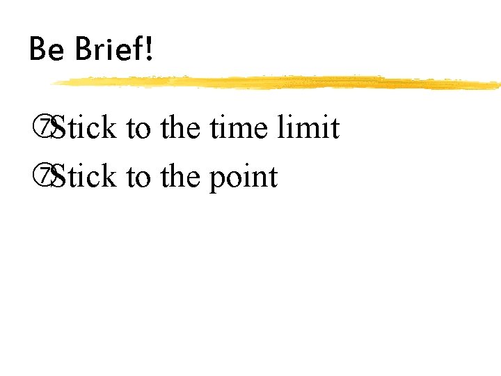 Be Brief! Stick to the time limit Stick to the point 