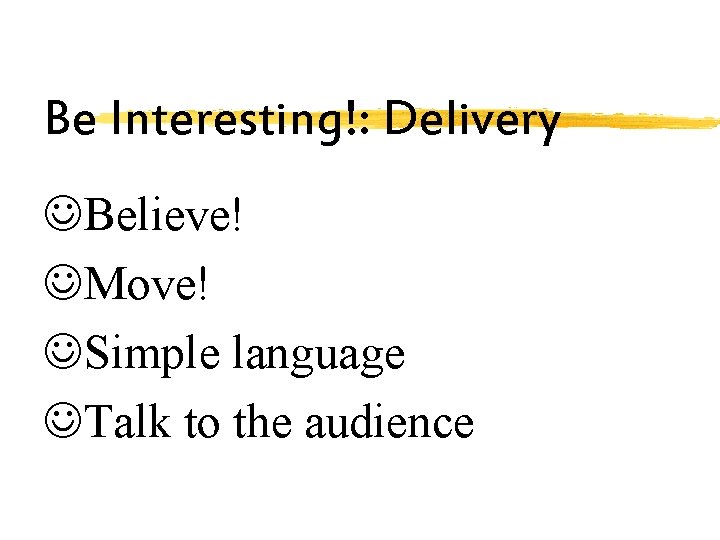 Be Interesting!: Delivery JBelieve! JMove! JSimple language JTalk to the audience 