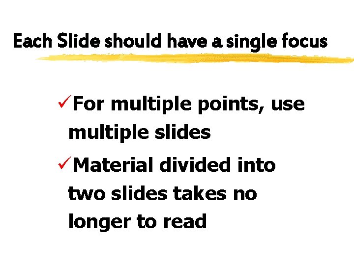 Each Slide should have a single focus üFor multiple points, use multiple slides üMaterial