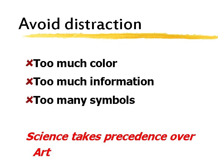 Avoid distraction Too much color Too much information Too many symbols Science takes precedence