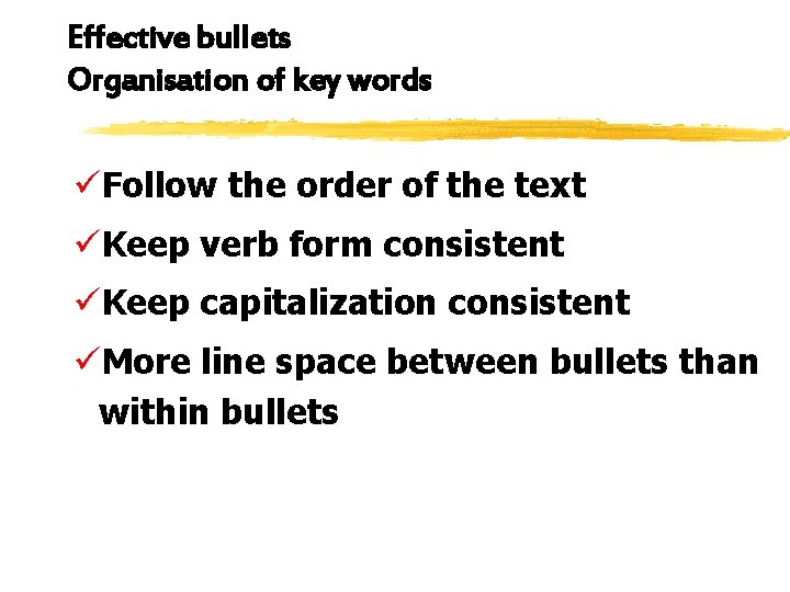 Effective bullets Organisation of key words üFollow the order of the text üKeep verb