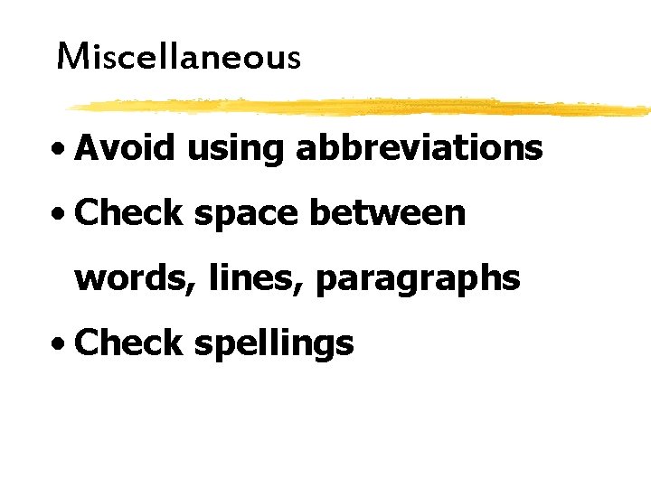 Miscellaneous • Avoid using abbreviations • Check space between words, lines, paragraphs • Check