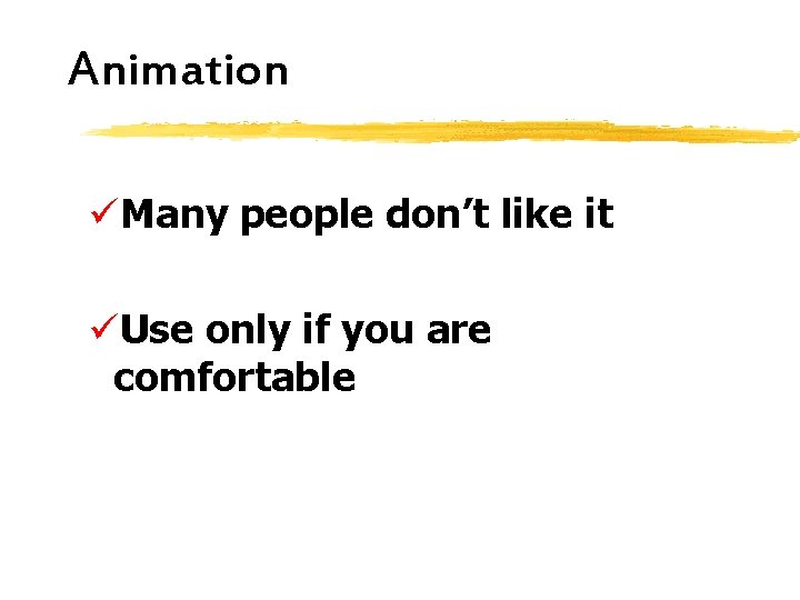 Animation üMany people don’t like it üUse only if you are comfortable 