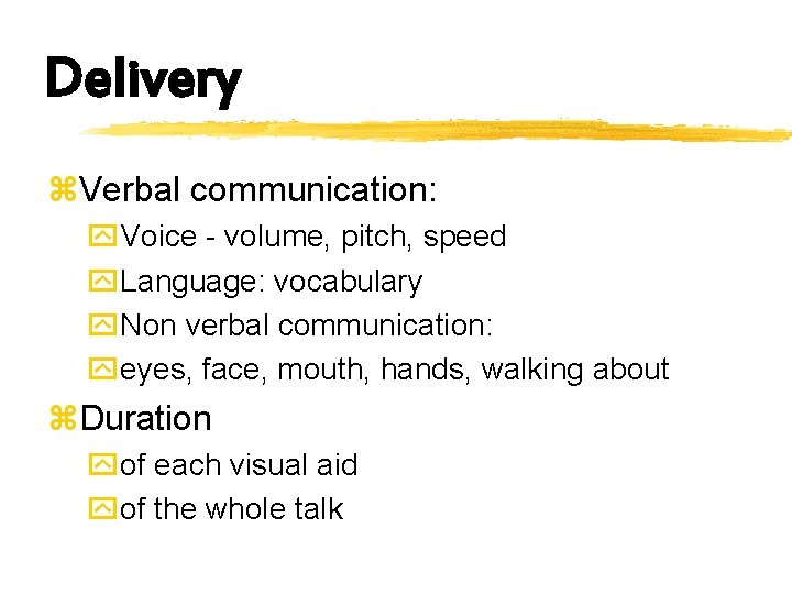 Delivery z. Verbal communication: y. Voice - volume, pitch, speed y. Language: vocabulary y.