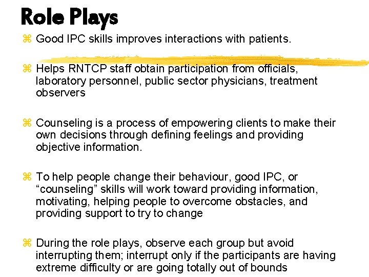 Role Plays z Good IPC skills improves interactions with patients. z Helps RNTCP staff