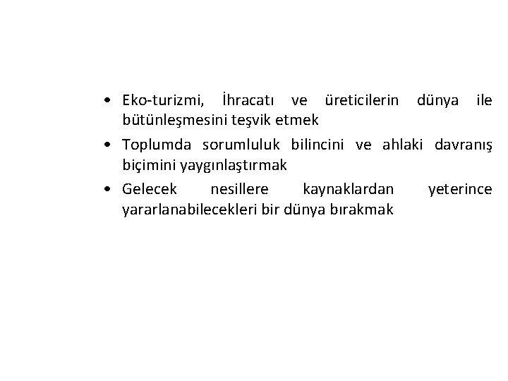  • Eko-turizmi, İhracatı ve üreticilerin dünya ile bütünleşmesini teşvik etmek • Toplumda sorumluluk