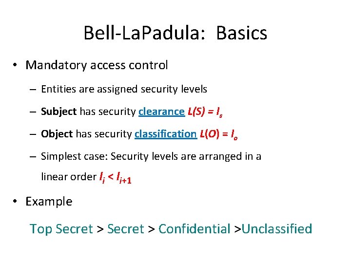 Bell-La. Padula: Basics • Mandatory access control – Entities are assigned security levels –