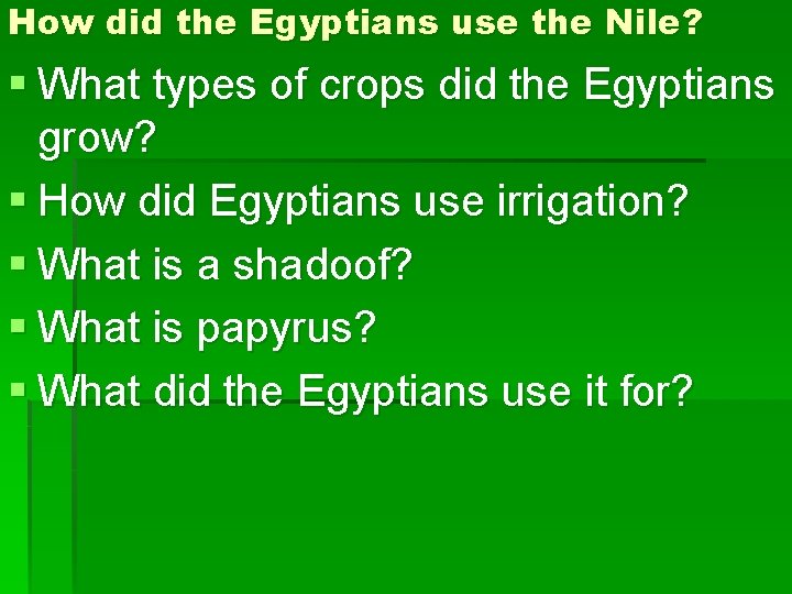 How did the Egyptians use the Nile? § What types of crops did the