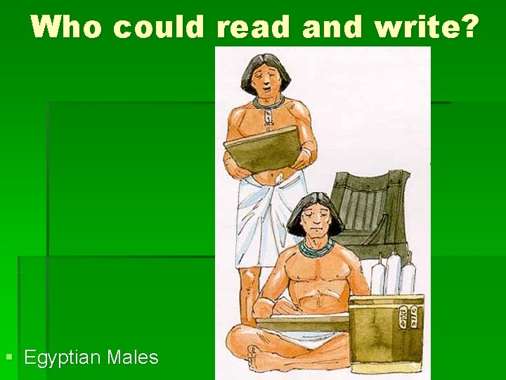 Who could read and write? § Egyptian Males 