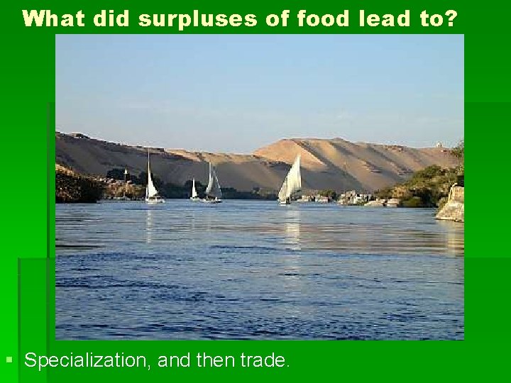 What did surpluses of food lead to? § Specialization, and then trade. 