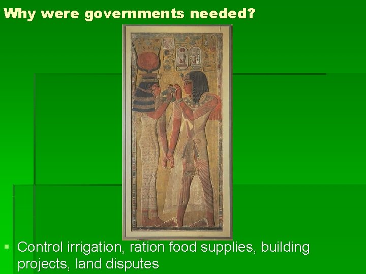 Why were governments needed? § Control irrigation, ration food supplies, building projects, land disputes