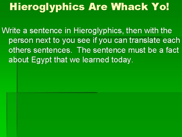 Hieroglyphics Are Whack Yo! Write a sentence in Hieroglyphics, then with the person next