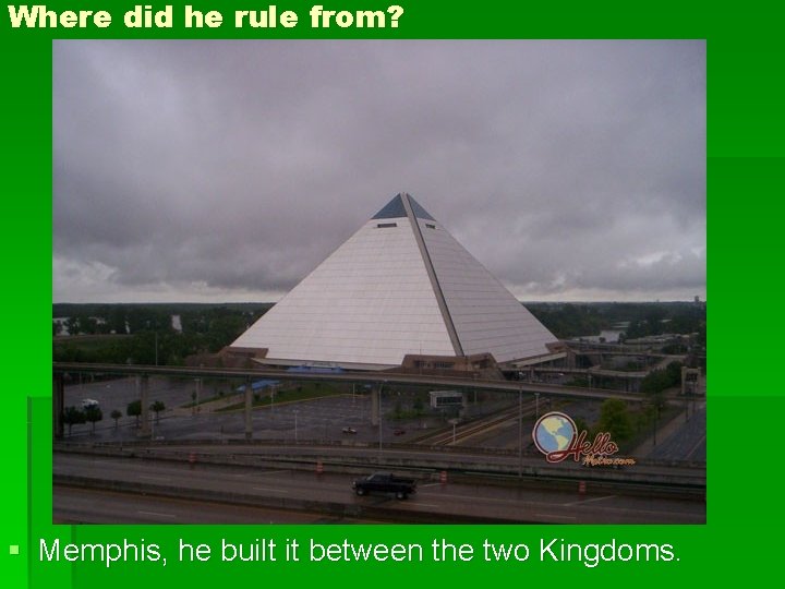 Where did he rule from? § Memphis, he built it between the two Kingdoms.