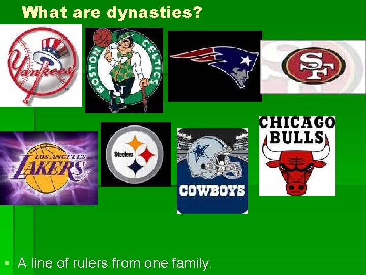 What are dynasties? § A line of rulers from one family. 